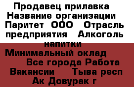 Продавец прилавка › Название организации ­ Паритет, ООО › Отрасль предприятия ­ Алкоголь, напитки › Минимальный оклад ­ 21 000 - Все города Работа » Вакансии   . Тыва респ.,Ак-Довурак г.
